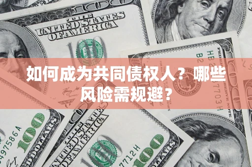 北京如何成为共同债权人？哪些风险需规避？