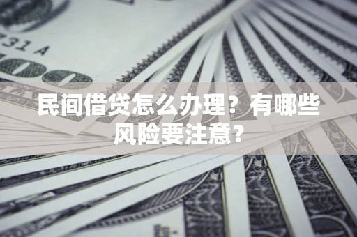 北京民间借贷怎么办理？有哪些风险要注意？