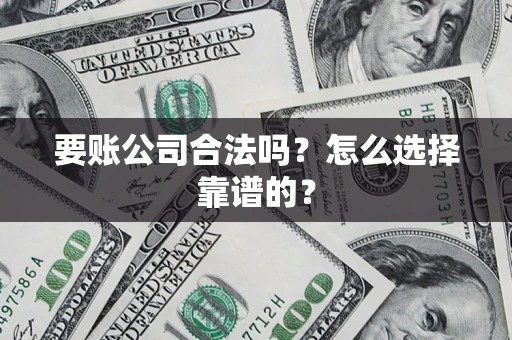 北京要账公司合法吗？怎么选择靠谱的？