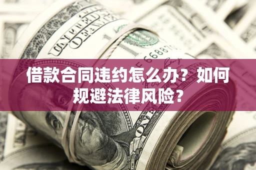 北京借款合同违约怎么办？如何规避法律风险？