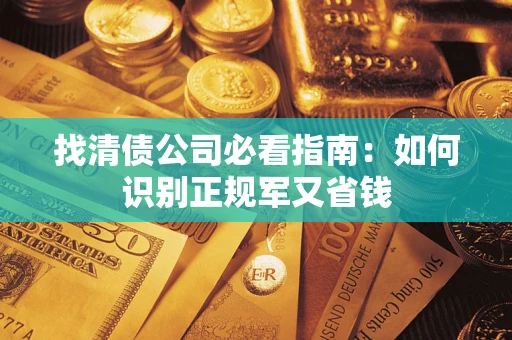 北京找清债公司必看指南：如何识别正规军又省钱