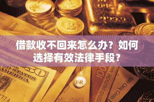 北京借款收不回来怎么办？如何选择有效法律手段？