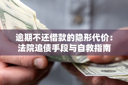 北京逾期不还借款的隐形代价：法院追债手段与自救指南