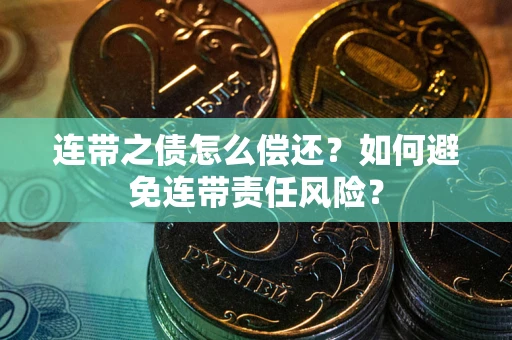 北京连带之债怎么偿还？如何避免连带责任风险？